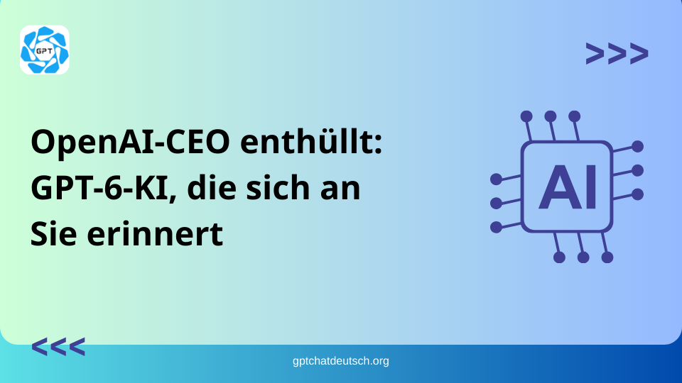 OpenAI-CEO enthüllt GPT-6-KI, die sich an Sie erinnert